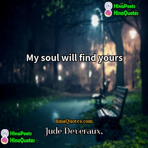 Jude Deveraux Quotes | My soul will find yours.
  